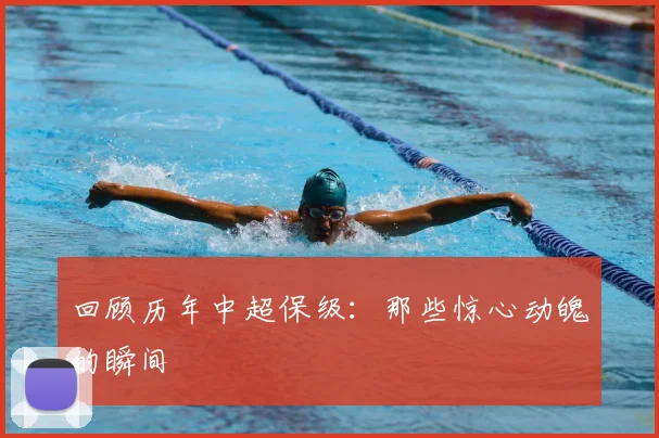 回顾历年中超保级:那些惊心动魄的瞬间